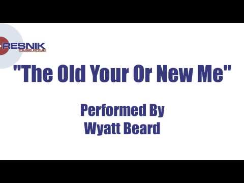 Wyatt Beard- The Old You Or New Me