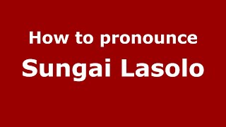 How to pronounce Sungai Lasolo