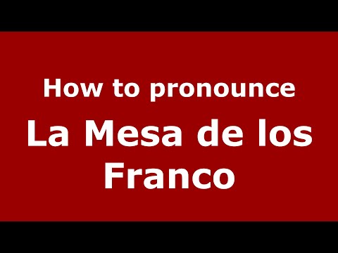 How to pronounce La Mesa de los Franco (Mexico/Mexican Spanish) - PronounceNames.com