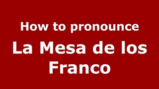 How to pronounce La Mesa De Los Franco