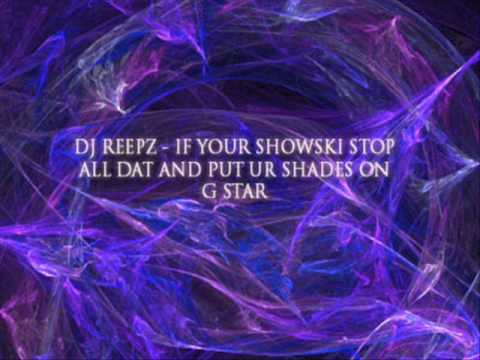 DJ REEPZ - IF YOUR SHOWSKI STOP ALL DAT AND PUT UR SHADES ON.wmv