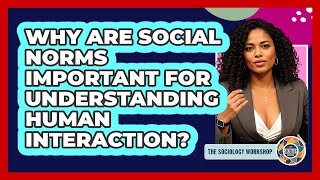 Why Are Social Norms Important For Understanding Human Interaction - The Sociology Workshop