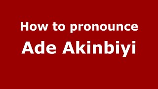 How to pronounce Ade Akinbiyi