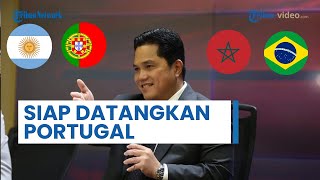 Resmi Lawan Argentina 19 Juni 2023, Erick Thohir: Selanjutnya Siap Datangkan Portugal hingga Brasil