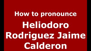 How to pronounce Heliodoro Rodriguez Jaime Calderon