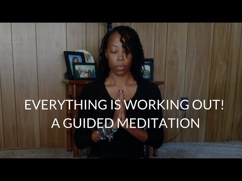 Everything Is Working Out! A Guided Meditation Everything Is Working Out! A Guided Meditation