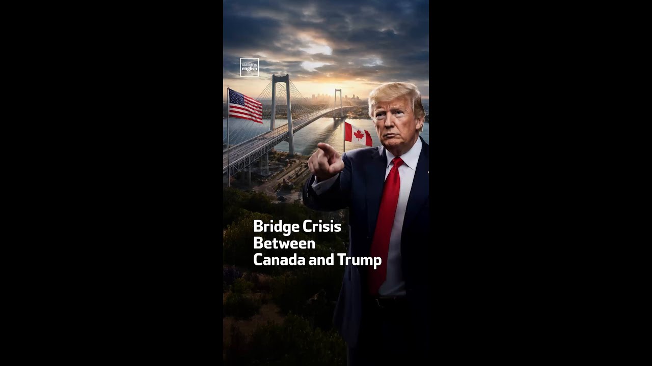 Video | Bridge Crisis Between Canada and Trump