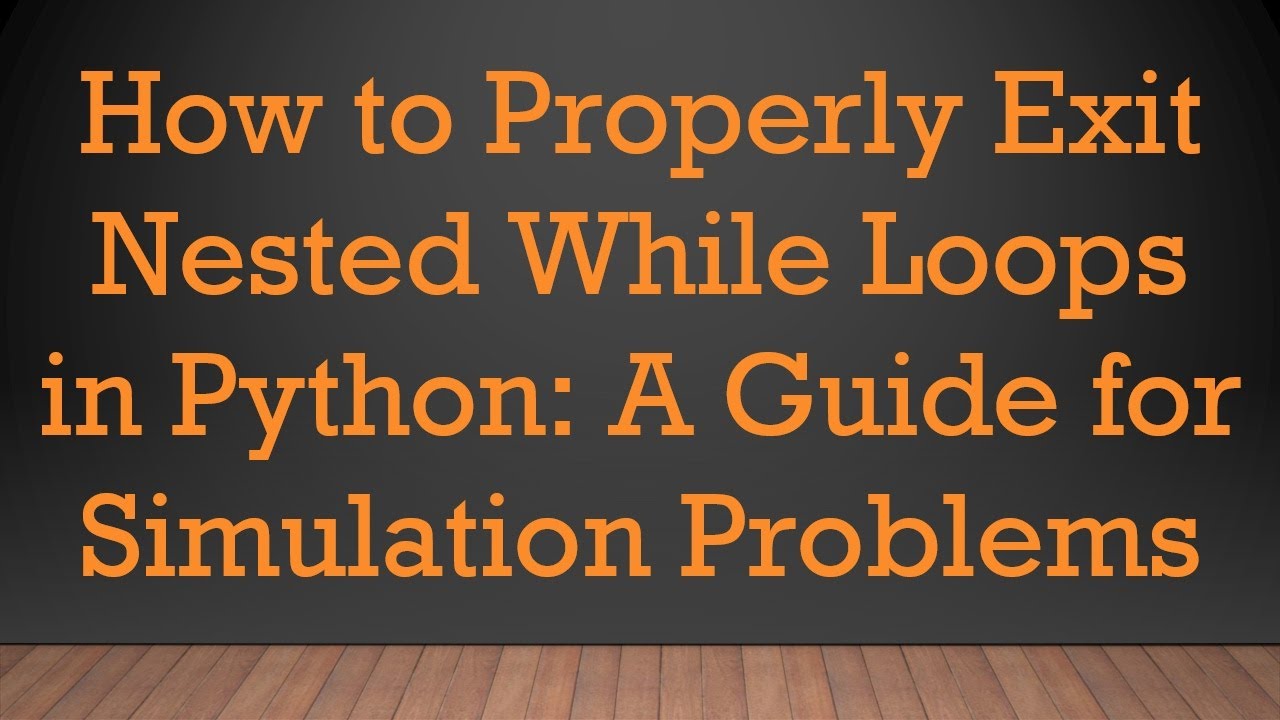 How to Properly Exit Nested While Loops in Python: A Guide for Simulation Problems