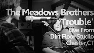 The Meadows Brothers - 'Trouble' Live From Dirt Floor Studio