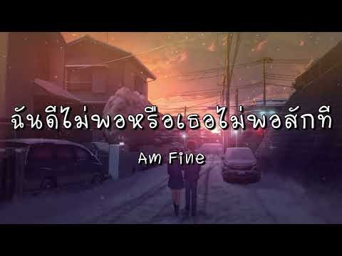 ฉันดีไม่พอหรือเธอไม่พอสักที - Am Fine (เนื้อเพลง)