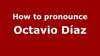 How to pronounce Octavio Díaz