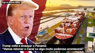 Trump volta a ameaçar o Panamá: “Vamos retomar o Canal ou algo muito poderoso acontecerá!”