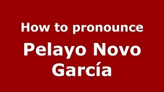 How to pronounce Pelayo Novo Garc&iacute;a