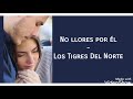 No Llores Por Él - Los Tigres Del Norte (LETRA)