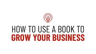 How To Use A Book To Grow Your Business (Without Selling Many Copies)