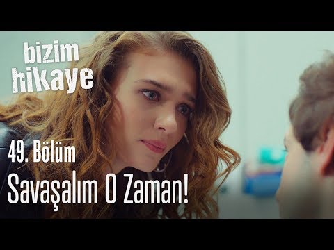Savaşalım O Zaman! - Bizim Hikaye 49. Bölüm