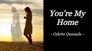 YOU&#39;RE MY HOME | ODETTE QUESADA | INSPIRATIONAL SONG | AUDIO SONG LYRICS