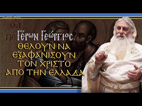 Γέρων Γεώργιος:  ΘΕΛΟΥΝ ΝΑ ΕΞΑΦΑΝΙΣΟΥΝ ΤΟΝ ΧΡΙΣΤΟ ΑΠΟ ΤΗΝ ΕΛΛΑΔΑ