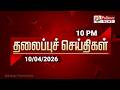 Today Headlines 10 April 2026 இரவு தலைப்புச் செய்திகள் N