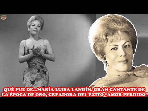 QUÉ FUE DE…MARÍA LUISA LANDÍN, GRAN CANTANTE DE LA ÉPOCA DE ORO, CREADORA DEL ÉXITO “AMOR PERDIDO”