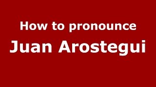 How to pronounce Juan Arostegui