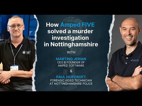 How Amped FIVE Solved a Murder Investigation in Nottinghamshire