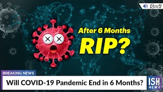Will COVID-19 Pandemic End in 6 Months?