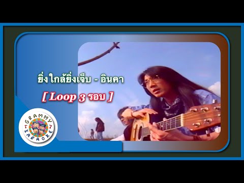 คาราโอเกะ ยิ่งใกล้ยิ่งเจ็บ - อินคา [ 3 รอบ ]