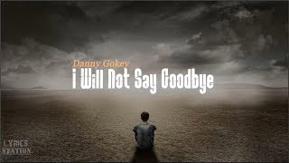 Danny Gokey - I Will Not Say Goodbye (Lyrics)