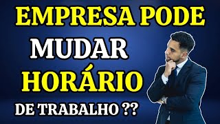 A EMPRESA PODE MUDAR O HORÁRIO DE TRABALHO DO TRABALHADOR?