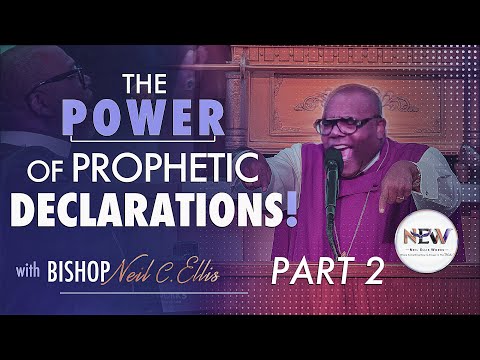 THE POWER OF PROPHETIC DECLARATIONS Part 2 | Bishop Neil C. Ellis