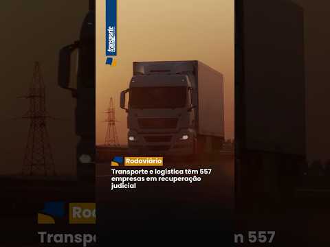 Transporte e logística têm 557 empresas em recuperação judicial