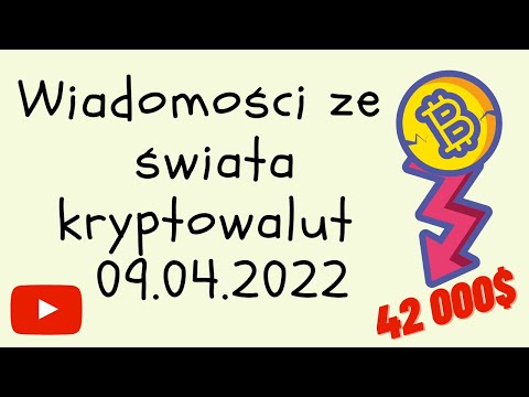 Wiadomości ze świata kryptowalut 09.04.2022
