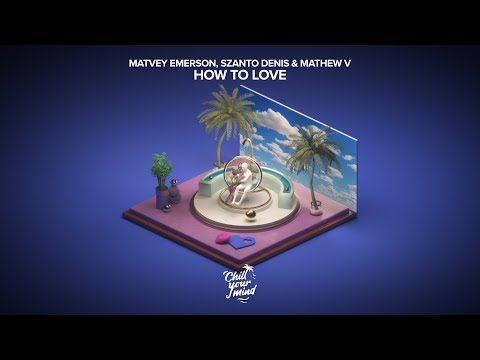 Matvey Emerson, Szanto Denis & Mathew V - How to Love