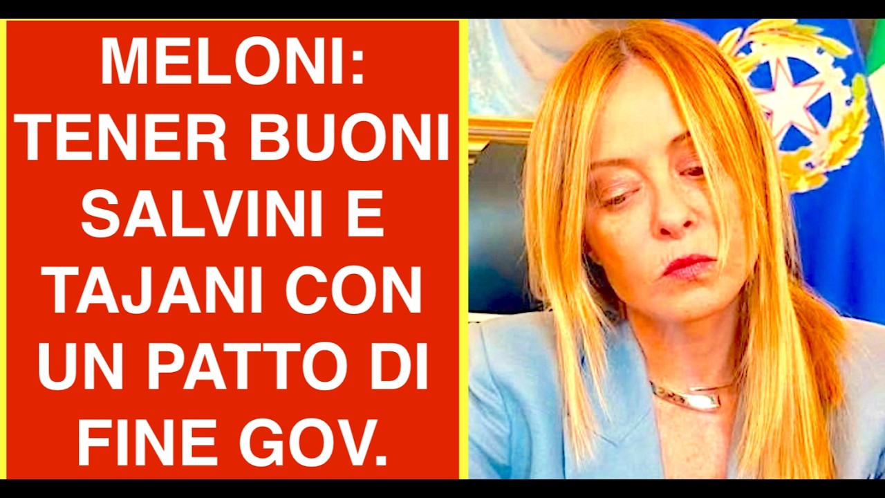 MELONI PER TENER BUONI SALVINI E TAJANI PENSA AD UN PATTO DI FINE LEGISLATURA PER EVITARE LA CADUTA