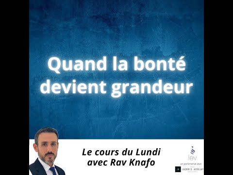 Quand la bonté devient grandeur - Rav Daniel Knafo