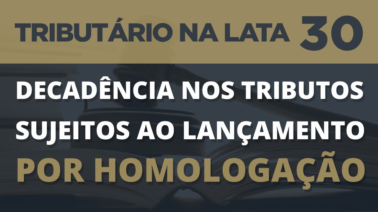 DECADÊNCIA NOS TRIBUTOS SUJEITOS AO LANÇAMENTO POR HOMOLOGAÇÃO - TRIBUTÁRIO NA LATA #30