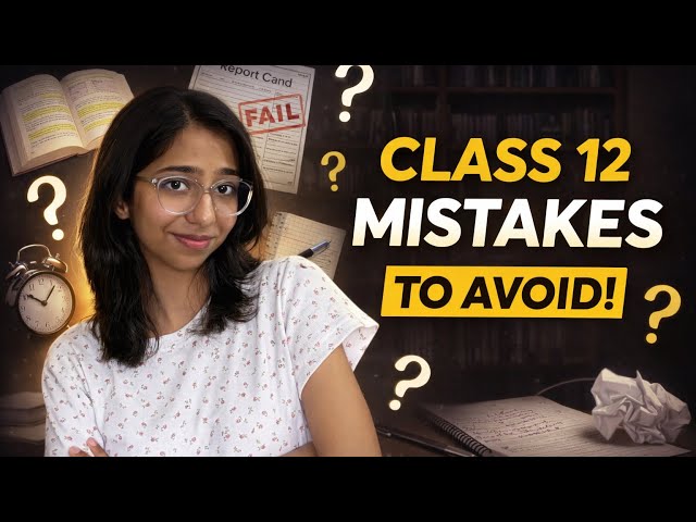 The Mistakes I Made in Class 12 and How You Can Avoid Them to Score ...