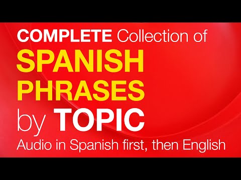 A Complete Collection of SPANISH Conversation Phrases by TOPIC (Spanish audio plays first)