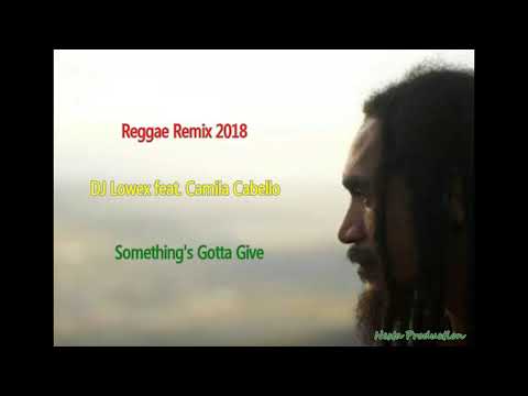DJ Lowex feat. Camila Cabello - Something's Gotta Give (Reggae 2018)