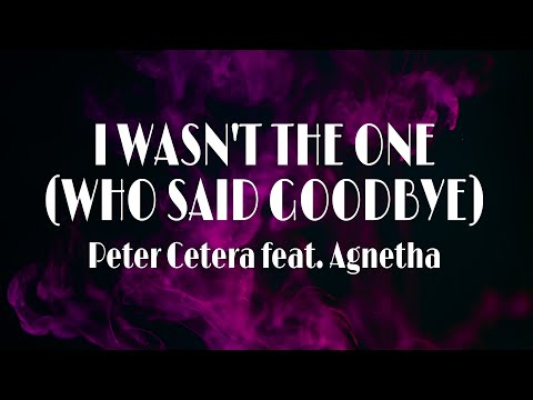 I WASN'T THE ONE (WHO SAID GOODBYE) - Peter Cetera feat. Agnetha | Lyric video