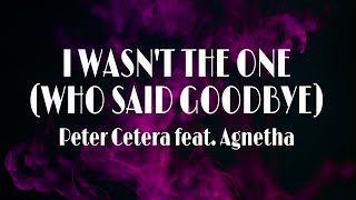 I WASN&#39;T THE ONE (WHO SAID GOODBYE) - Peter Cetera feat. Agnetha | Lyric video