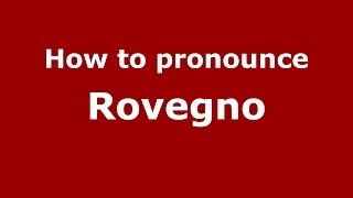 How to pronounce Rovegno