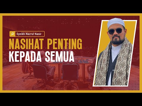 Nasihat Penting Kepada Semua - Syeikh Nazrul Nasir.