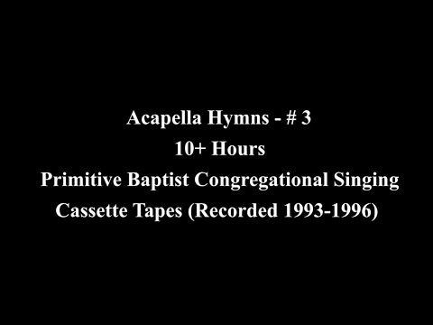 Acapella Hymns- #3 [10+ Hrs] Primitive Baptist Congregational Singing (Cassette Tapes '93-'96)