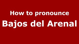 How to pronounce Bajos Del Arenal