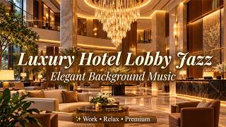 Luxury Hotel Lobby Jazz - Elegant Background Music for Work, Relax & Upscale Amb