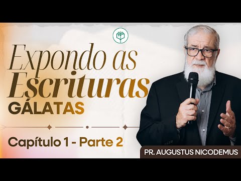 Expondo as Escrituras | Augustus Nicodemus | Gálatas | Capítulo 1 - Parte 1