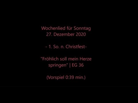 Wochenlied für Sonntag, 27.12.2020 | "Fröhlich soll mein Herze springen" EG 36 mit Wochenspruch