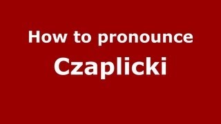 How to pronounce Czaplicki